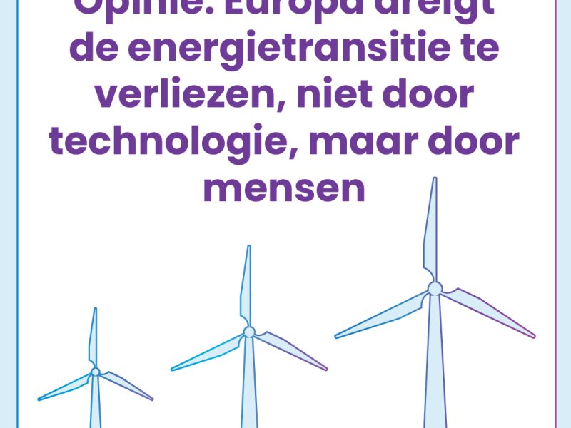 Opinie: Europa dreigt de energietransitie te verliezen, niet door technologie, maar door mensen
